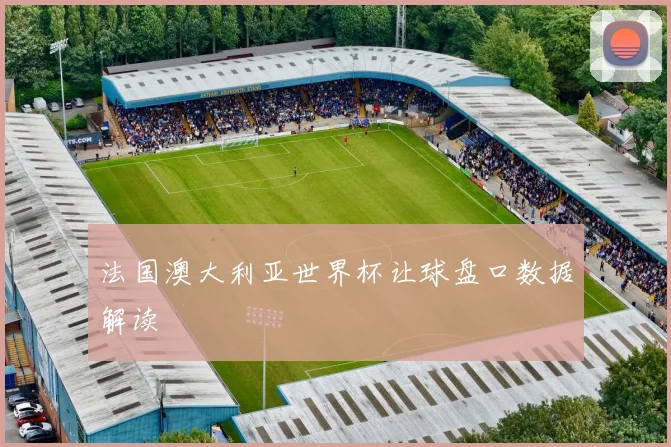 法国澳大利亚世界杯让球盘口数据解读