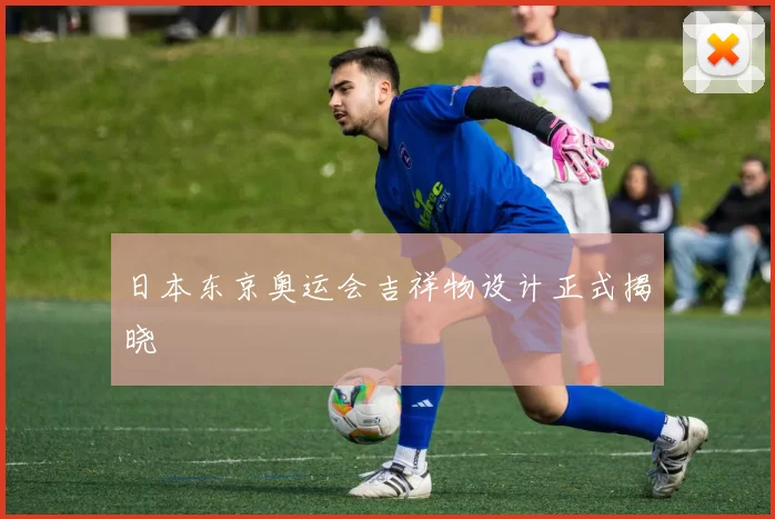 日本东京奥运会吉祥物设计正式揭晓