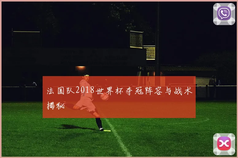 法国队2018世界杯夺冠阵容与战术揭秘