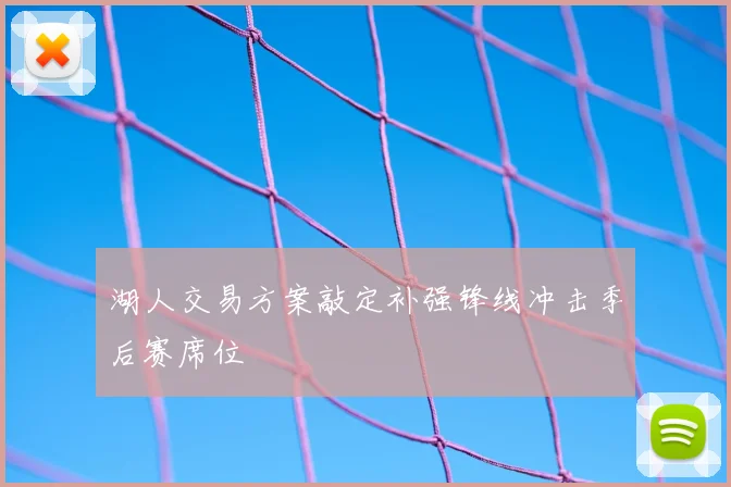 湖人交易方案敲定补强锋线冲击季后赛席位