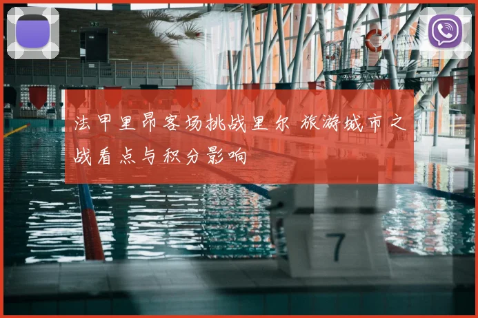 法甲里昂客场挑战里尔 旅游城市之战看点与积分影响