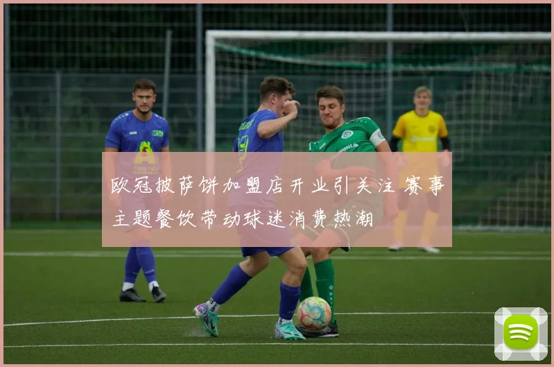 欧冠披萨饼加盟店开业引关注 赛事主题餐饮带动球迷消费热潮