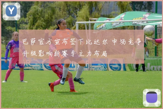 巴萨官方宣布签下比达尔 中场竞争升级影响新赛季主力布局