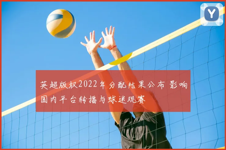 英超版权2022年分配结果公布 影响国内平台转播与球迷观赛