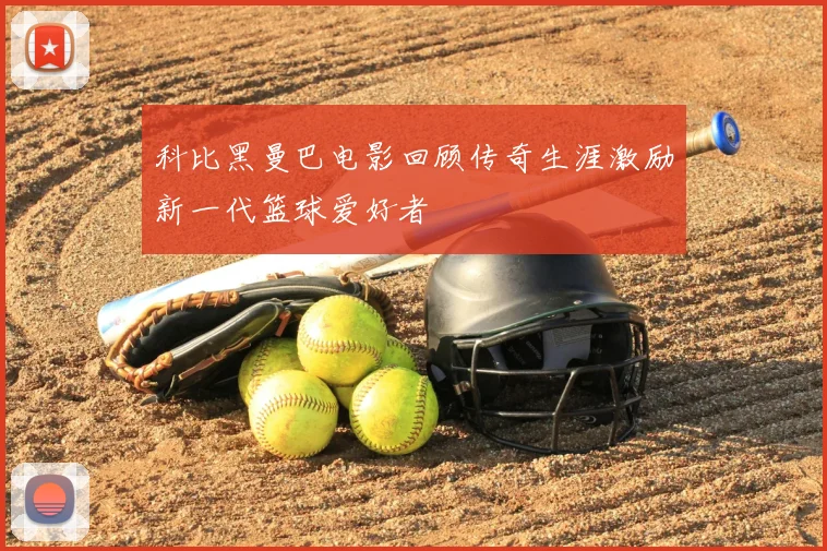 科比黑曼巴电影回顾传奇生涯激励新一代篮球爱好者