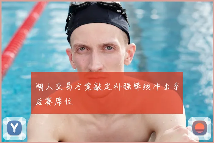 湖人交易方案敲定补强锋线冲击季后赛席位