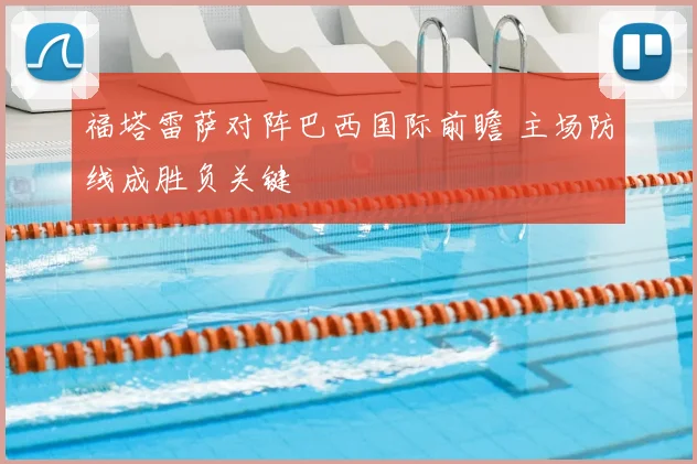 福塔雷萨对阵巴西国际前瞻 主场防线成胜负关键