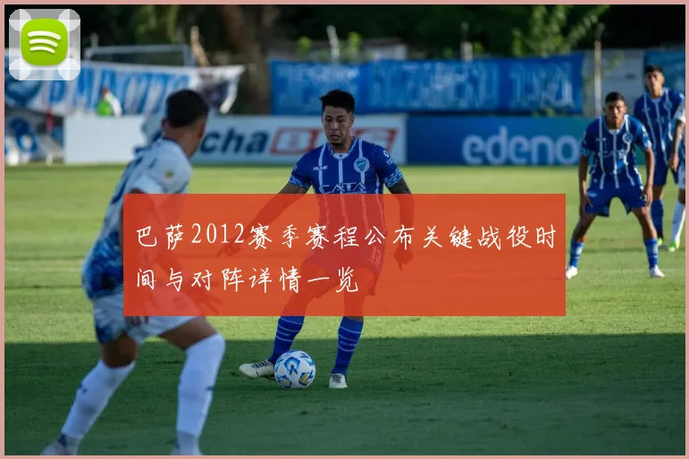 巴萨2012赛季赛程公布关键战役时间与对阵详情一览