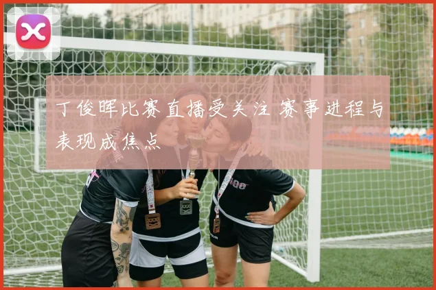 丁俊晖比赛直播受关注 赛事进程与表现成焦点