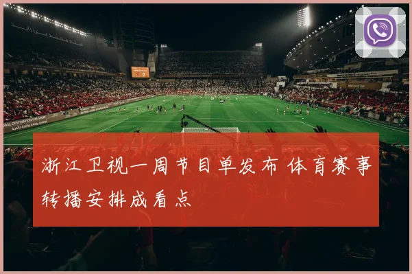 浙江卫视一周节目单发布 体育赛事转播安排成看点